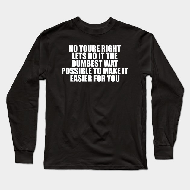 no youre right lets do it the dumbest way possible to make it easier for you shirt employee shirt, sarcastic funny Aesthetic 00s Fashion Long Sleeve T-Shirt by Y2KSZN